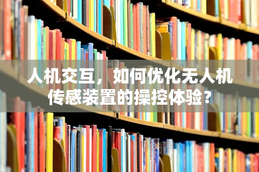 人机交互，如何优化无人机传感装置的操控体验？