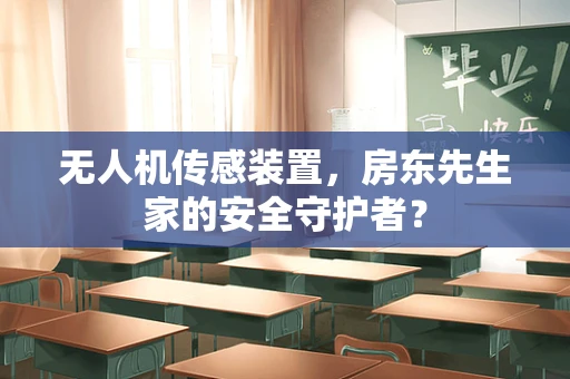 无人机传感装置，房东先生家的安全守护者？