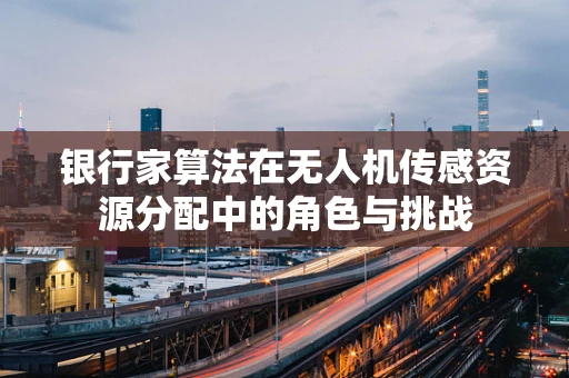 银行家算法在无人机传感资源分配中的角色与挑战