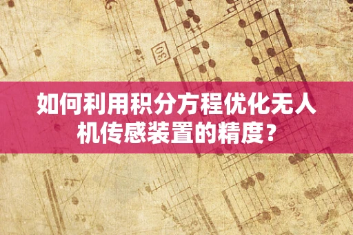 如何利用积分方程优化无人机传感装置的精度？