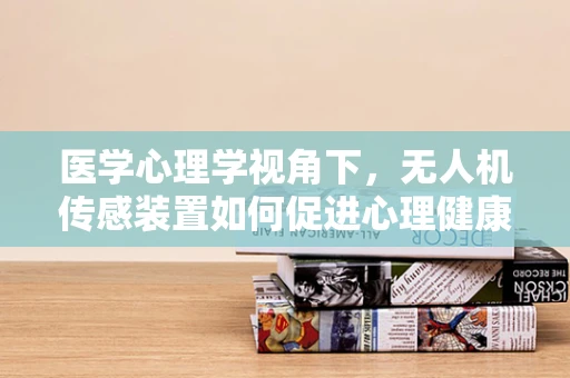医学心理学视角下，无人机传感装置如何促进心理健康监测的精准性？
