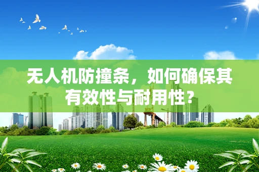 无人机防撞条，如何确保其有效性与耐用性？