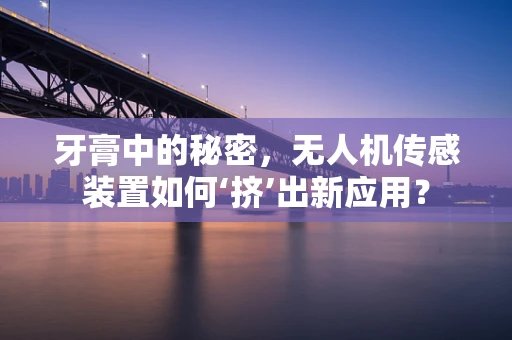 牙膏中的秘密，无人机传感装置如何‘挤’出新应用？