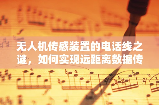 无人机传感装置的电话线之谜，如何实现远距离数据传输？