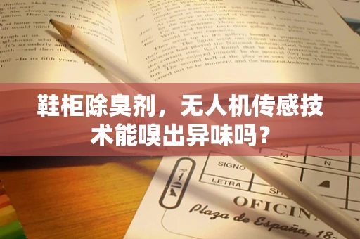 鞋柜除臭剂，无人机传感技术能嗅出异味吗？