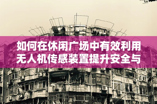 如何在休闲广场中有效利用无人机传感装置提升安全与体验？