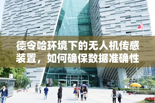 德令哈环境下的无人机传感装置，如何确保数据准确性？
