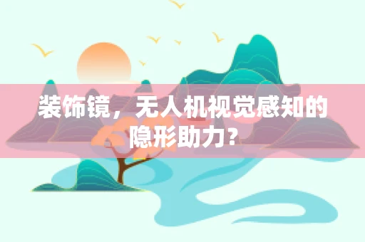 装饰镜，无人机视觉感知的隐形助力？