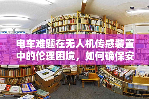 电车难题在无人机传感装置中的伦理困境，如何确保安全与道德的平衡？