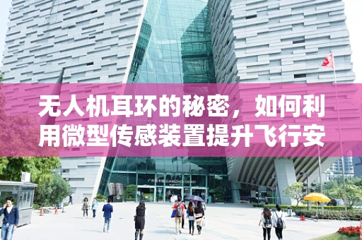 无人机耳环的秘密，如何利用微型传感装置提升飞行安全？