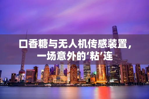 口香糖与无人机传感装置，一场意外的‘粘’连