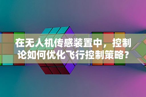 在无人机传感装置中，控制论如何优化飞行控制策略？