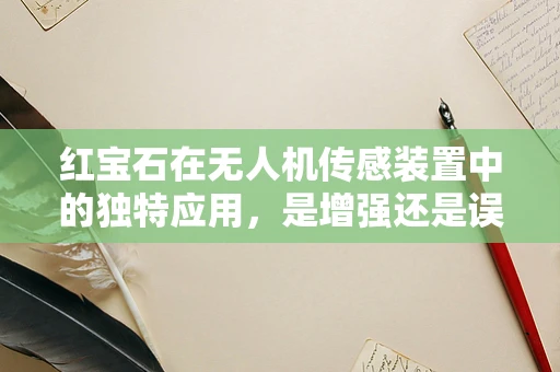 红宝石在无人机传感装置中的独特应用，是增强还是误导？