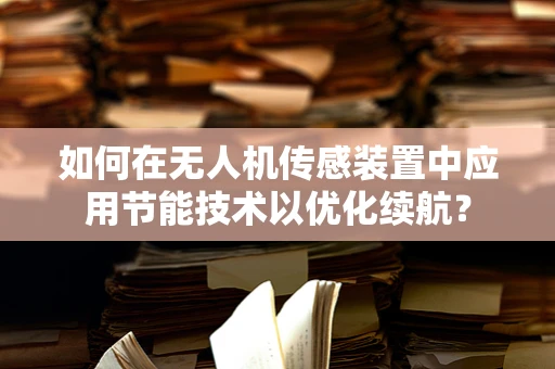 如何在无人机传感装置中应用节能技术以优化续航？