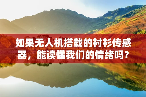 如果无人机搭载的衬衫传感器，能读懂我们的情绪吗？