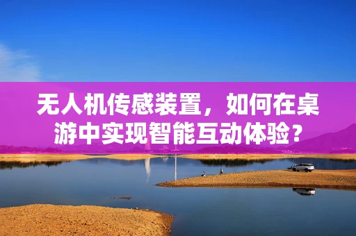 无人机传感装置，如何在桌游中实现智能互动体验？