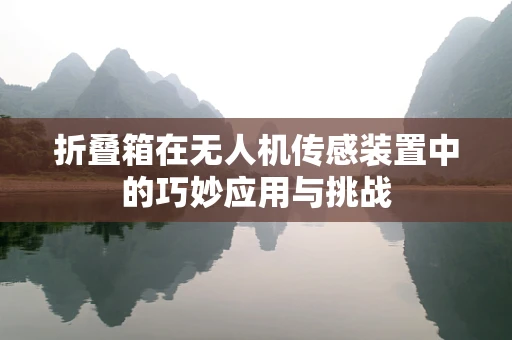 折叠箱在无人机传感装置中的巧妙应用与挑战