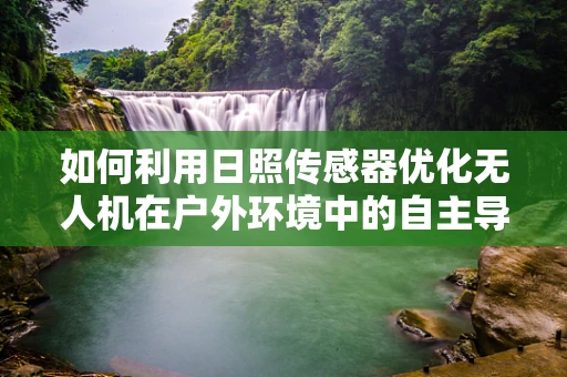 如何利用日照传感器优化无人机在户外环境中的自主导航？
