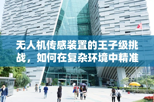 无人机传感装置的王子级挑战，如何在复杂环境中精准导航？