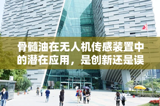 骨髓油在无人机传感装置中的潜在应用，是创新还是误区？