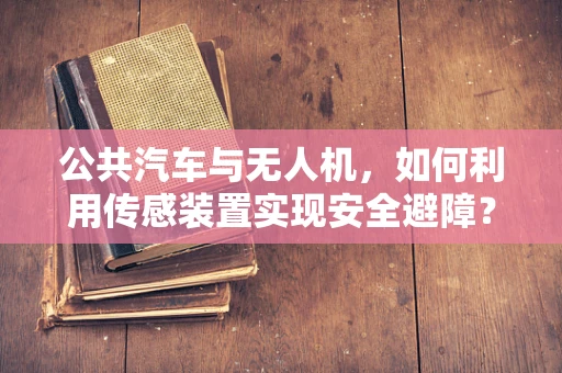 公共汽车与无人机，如何利用传感装置实现安全避障？