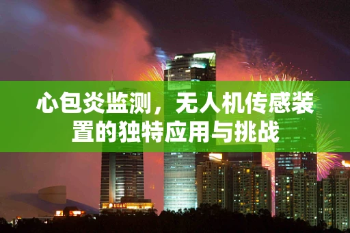 心包炎监测，无人机传感装置的独特应用与挑战