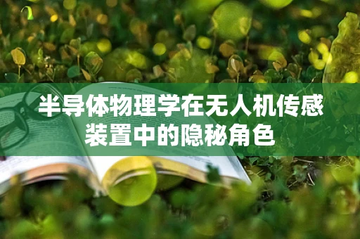 半导体物理学在无人机传感装置中的隐秘角色