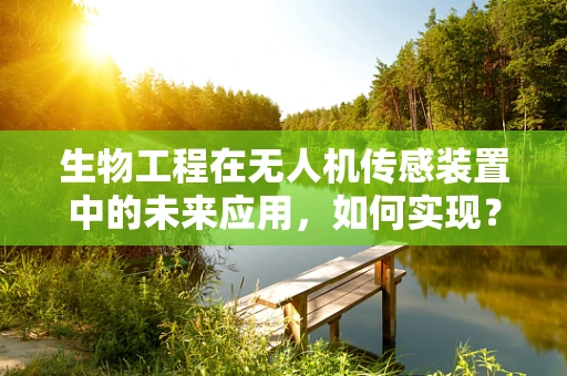 生物工程在无人机传感装置中的未来应用，如何实现？