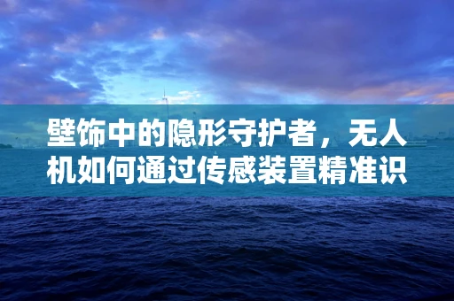 壁饰中的隐形守护者，无人机如何通过传感装置精准识别并避开？