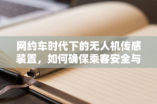 网约车时代下的无人机传感装置，如何确保乘客安全与高效接送？