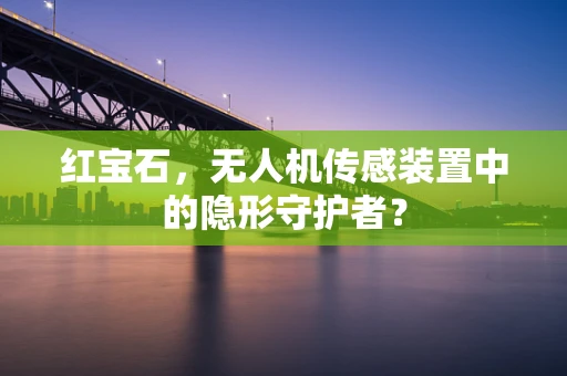 红宝石，无人机传感装置中的隐形守护者？