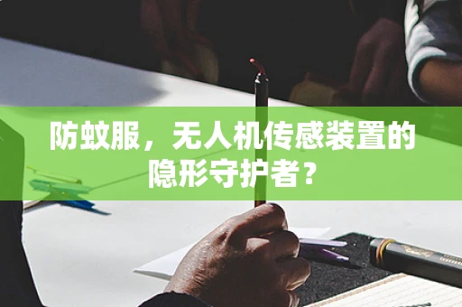 防蚊服，无人机传感装置的隐形守护者？