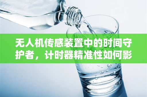 无人机传感装置中的时间守护者，计时器精准性如何影响飞行安全？