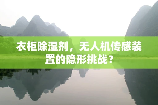 衣柜除湿剂，无人机传感装置的隐形挑战？