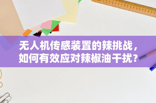 无人机传感装置的辣挑战，如何有效应对辣椒油干扰？