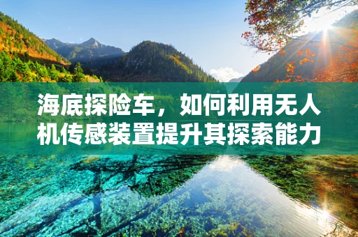 海底探险车，如何利用无人机传感装置提升其探索能力？