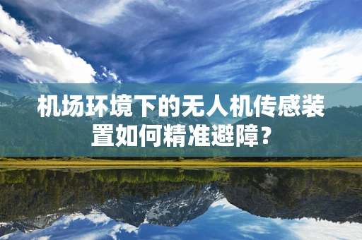 机场环境下的无人机传感装置如何精准避障？