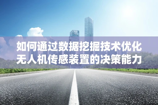 如何通过数据挖掘技术优化无人机传感装置的决策能力？