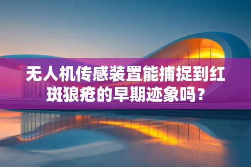 无人机传感装置能捕捉到红斑狼疮的早期迹象吗？