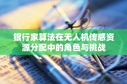 银行家算法在无人机传感资源分配中的角色与挑战