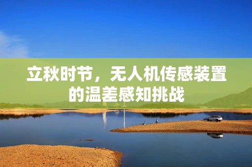 立秋时节，无人机传感装置的温差感知挑战
