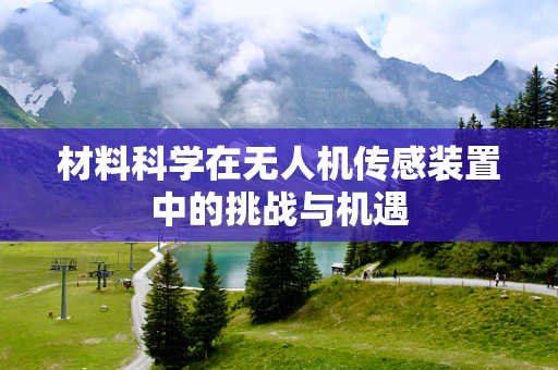 材料科学在无人机传感装置中的挑战与机遇