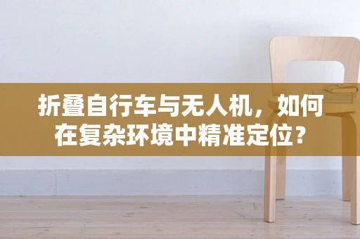 折叠自行车与无人机，如何在复杂环境中精准定位？