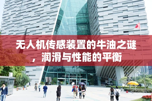 无人机传感装置的牛油之谜，润滑与性能的平衡