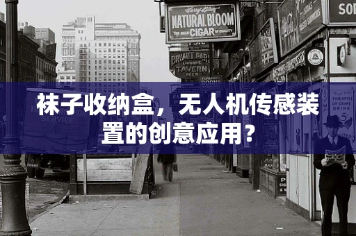 袜子收纳盒，无人机传感装置的创意应用？