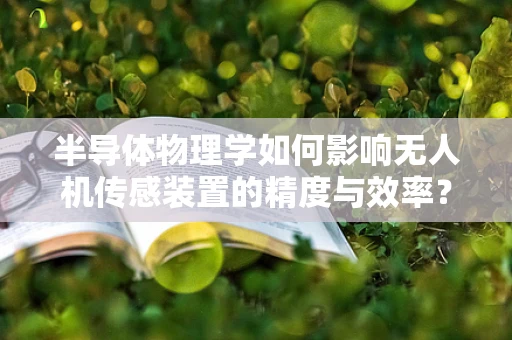 半导体物理学如何影响无人机传感装置的精度与效率？