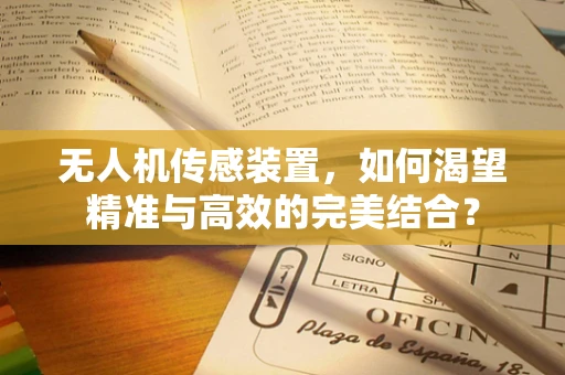 无人机传感装置，如何渴望精准与高效的完美结合？