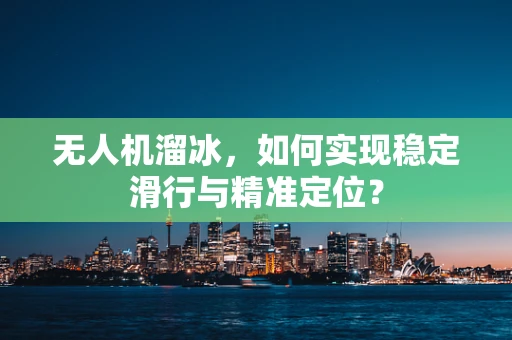 无人机溜冰，如何实现稳定滑行与精准定位？