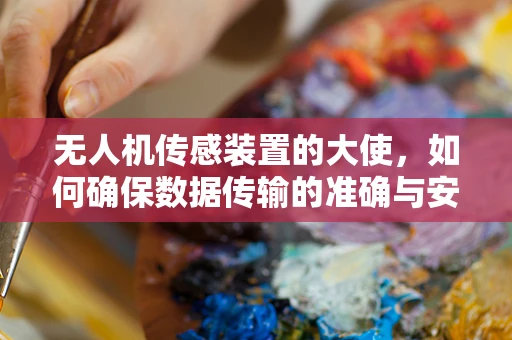 无人机传感装置的大使，如何确保数据传输的准确与安全？