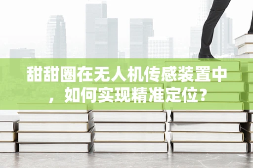 甜甜圈在无人机传感装置中，如何实现精准定位？